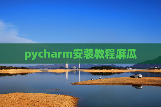 pycharm安装教程麻瓜